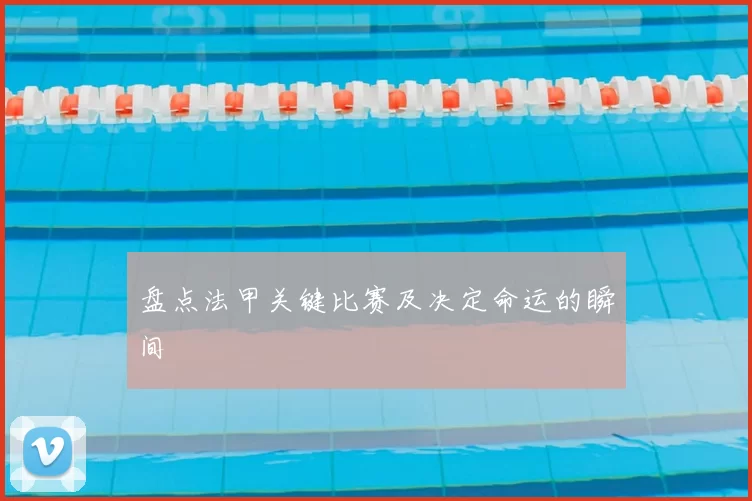 盘点法甲关键比赛及决定命运的瞬间
