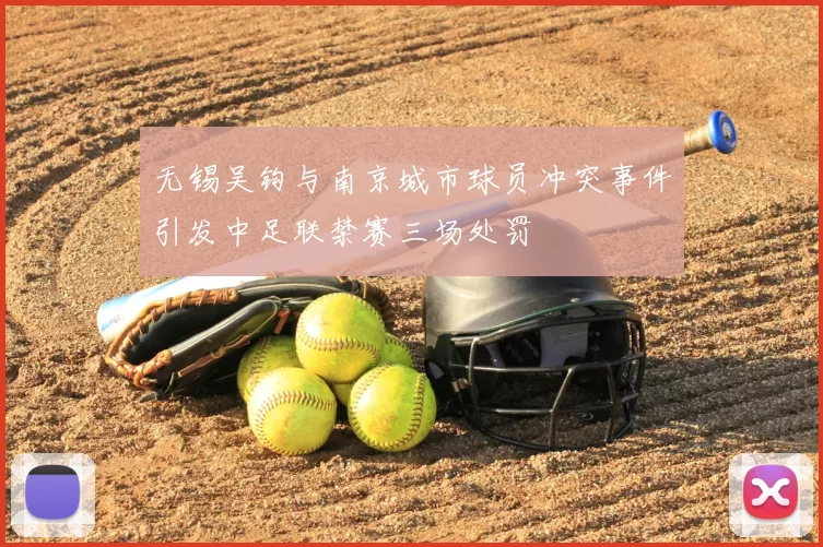 无锡吴钩与南京城市球员冲突事件引发中足联禁赛三场处罚
