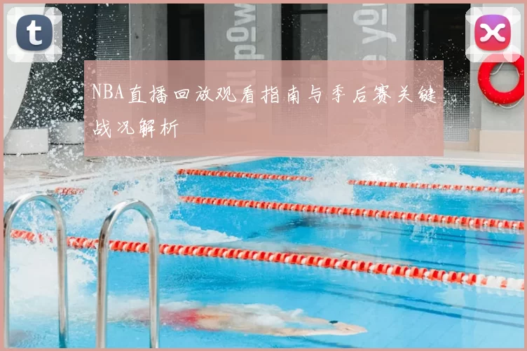 NBA直播回放观看指南与季后赛关键战况解析