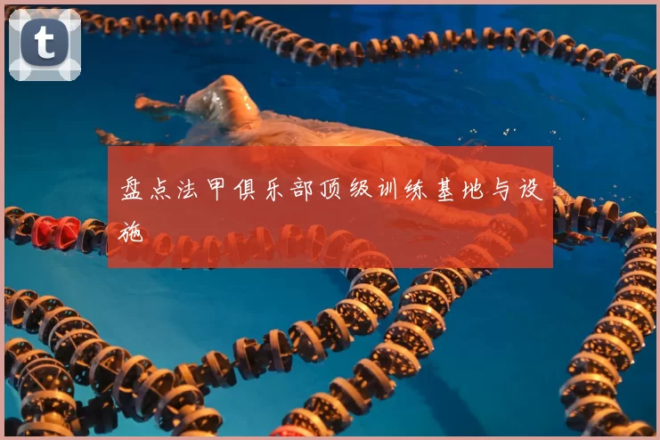 盘点法甲俱乐部顶级训练基地与设施