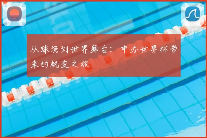 从球场到世界舞台:申办世界杯带来的蜕变之旅
