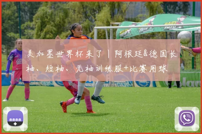 美加墨世界杯来了丨阿根廷&德国长袖、短袖、无袖训练服+比赛用球