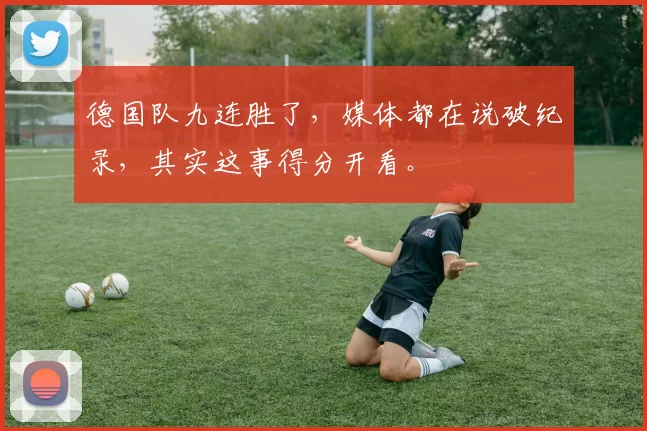 德国队九连胜了,媒体都在说破纪录,其实这事得分开看。
