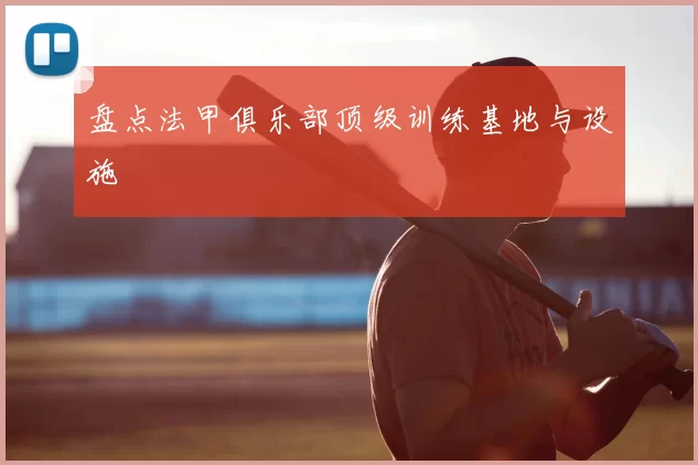 盘点法甲俱乐部顶级训练基地与设施