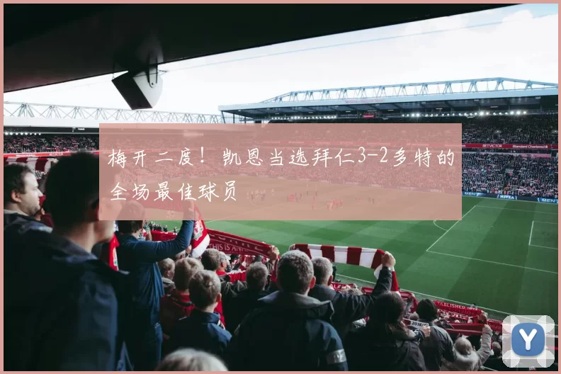 梅开二度!凯恩当选拜仁3-2多特的全场最佳球员