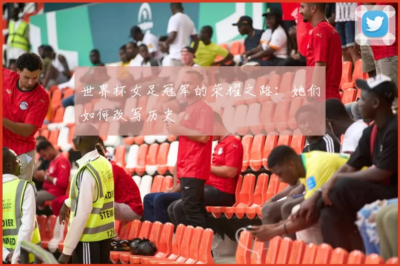世界杯女足冠军的荣耀之路:她们如何改写历史
