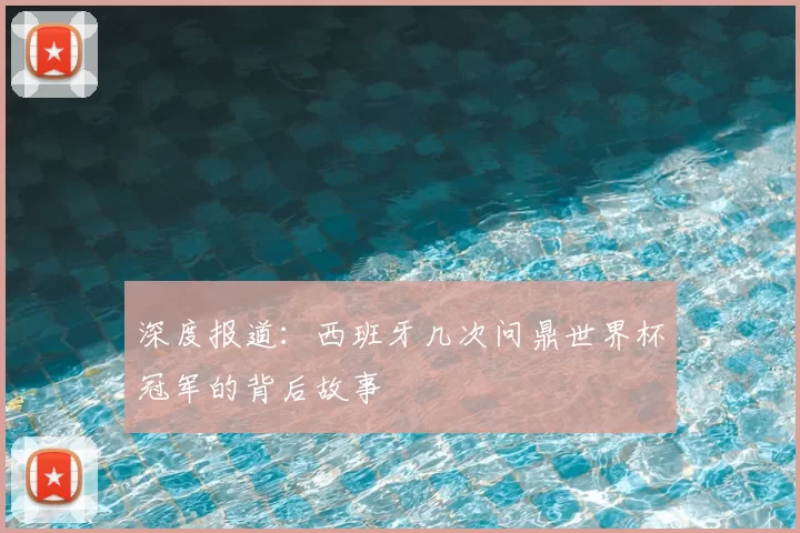 深度报道:西班牙几次问鼎世界杯冠军的背后故事