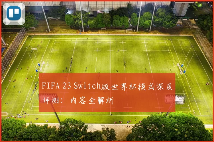 FIFA 23 Switch版世界杯模式深度评测:内容全解析
