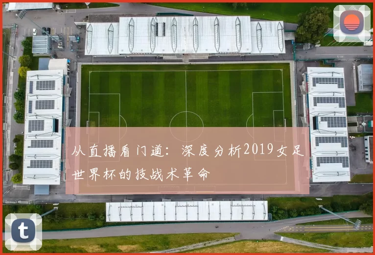 从直播看门道:深度分析2019女足世界杯的技战术革命